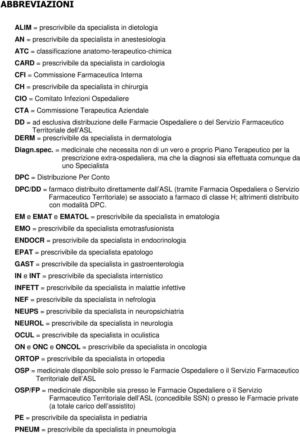 delle Farmacie Ospedaliere o del Servizio Farmaceutico Territoriale dell ASL DERM = prescrivibile da speci