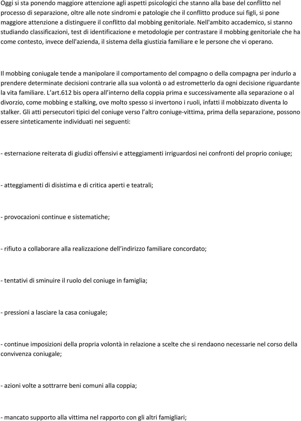 Nell'ambito accademico, si stanno studiando classificazioni, test di identificazione e metodologie per contrastare il mobbing genitoriale che ha come contesto, invece dell'azienda, il sistema della