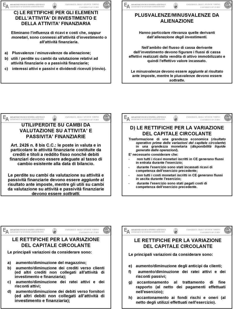 a) Plusvalenze / minusvalenze da alienazione; b) utili / perdite su cambi da valutazione relativi ad attività finanziarie o a passività finanziarie; c) interessi attivi e passivi e dividendi ricevuti