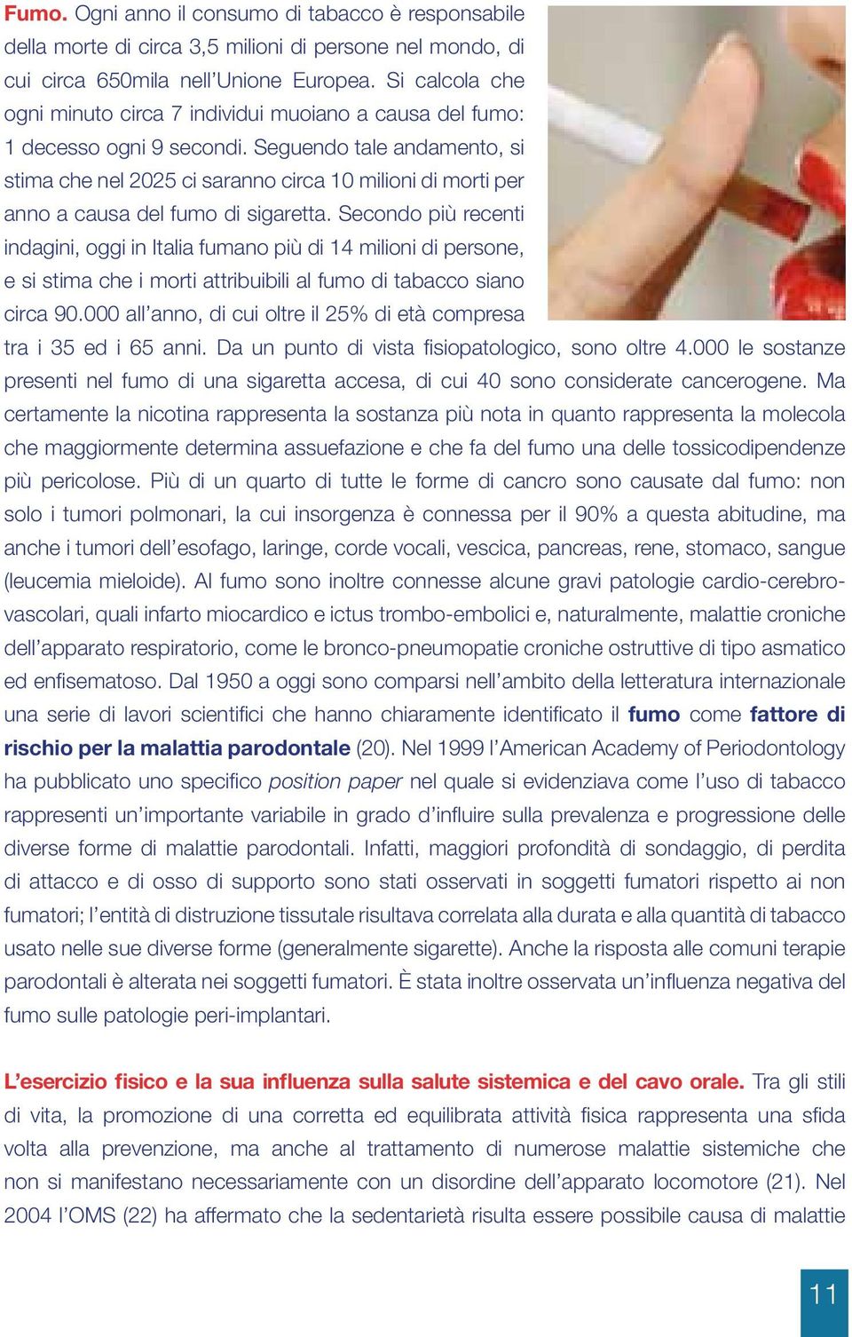 Seguendo tale andamento, si stima che nel 2025 ci saranno circa 10 milioni di morti per anno a causa del fumo di sigaretta.