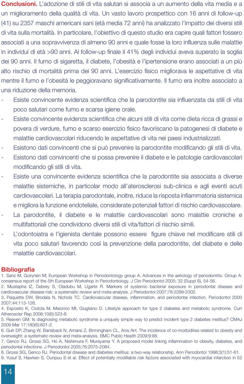 In particolare, l obiettivo di questo studio era capire quali fattori foero aociati a una sopravvivenza di almeno 90 anni e quale foe la loro influenza sulle malattie in individui di età >90 anni.