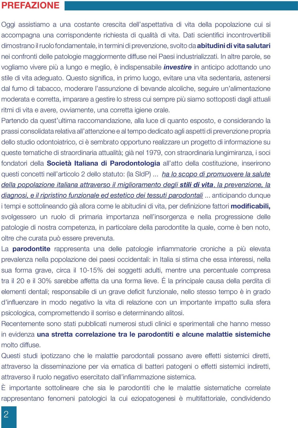 industrializzati. In altre parole, se vogliamo vivere più a lungo e meglio, è indispensabile investire in anticipo adottando uno stile di vita adeguato.