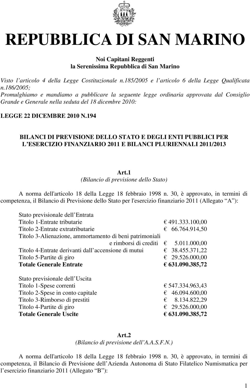 194 BILANCI DI PREVISIONE DELLO STATO E DEGLI ENTI PUBBLICI PER L ESERCIZIO FINANZIARIO 2011 E BILANCI PLURIENNALI 2011/2013 Art.