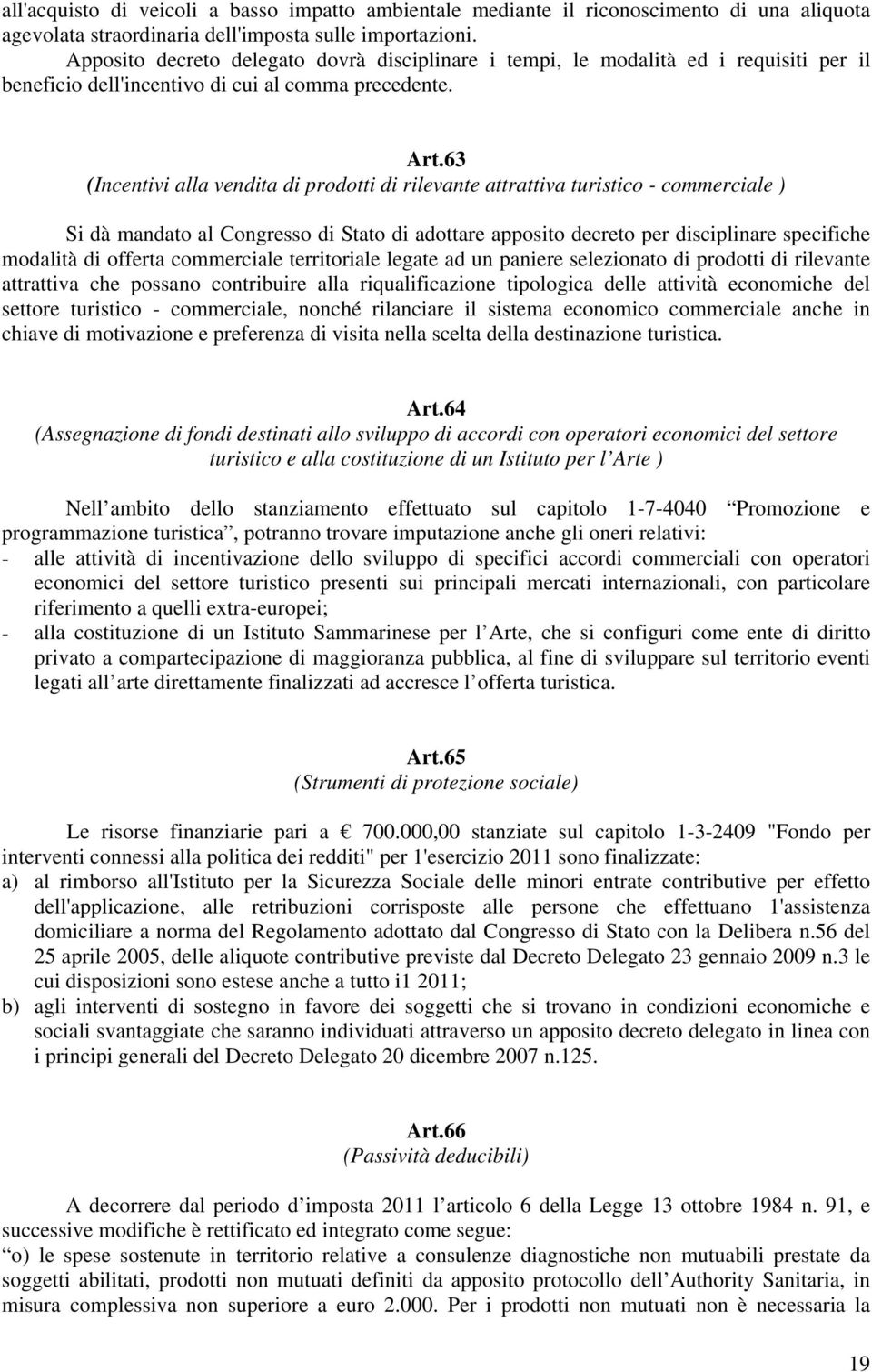 63 (Incentivi alla vendita di prodotti di rilevante attrattiva turistico - commerciale ) Si dà mandato al Congresso di Stato di adottare apposito decreto per disciplinare specifiche modalità di