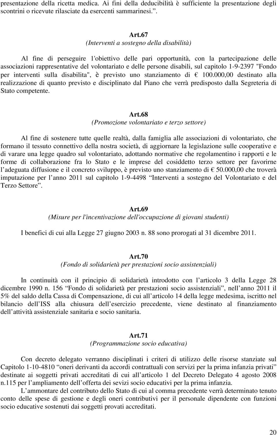 disabili, sul capitolo 1-9-2397 "Fondo per interventi sulla disabilita", è previsto uno stanziamento di 100.