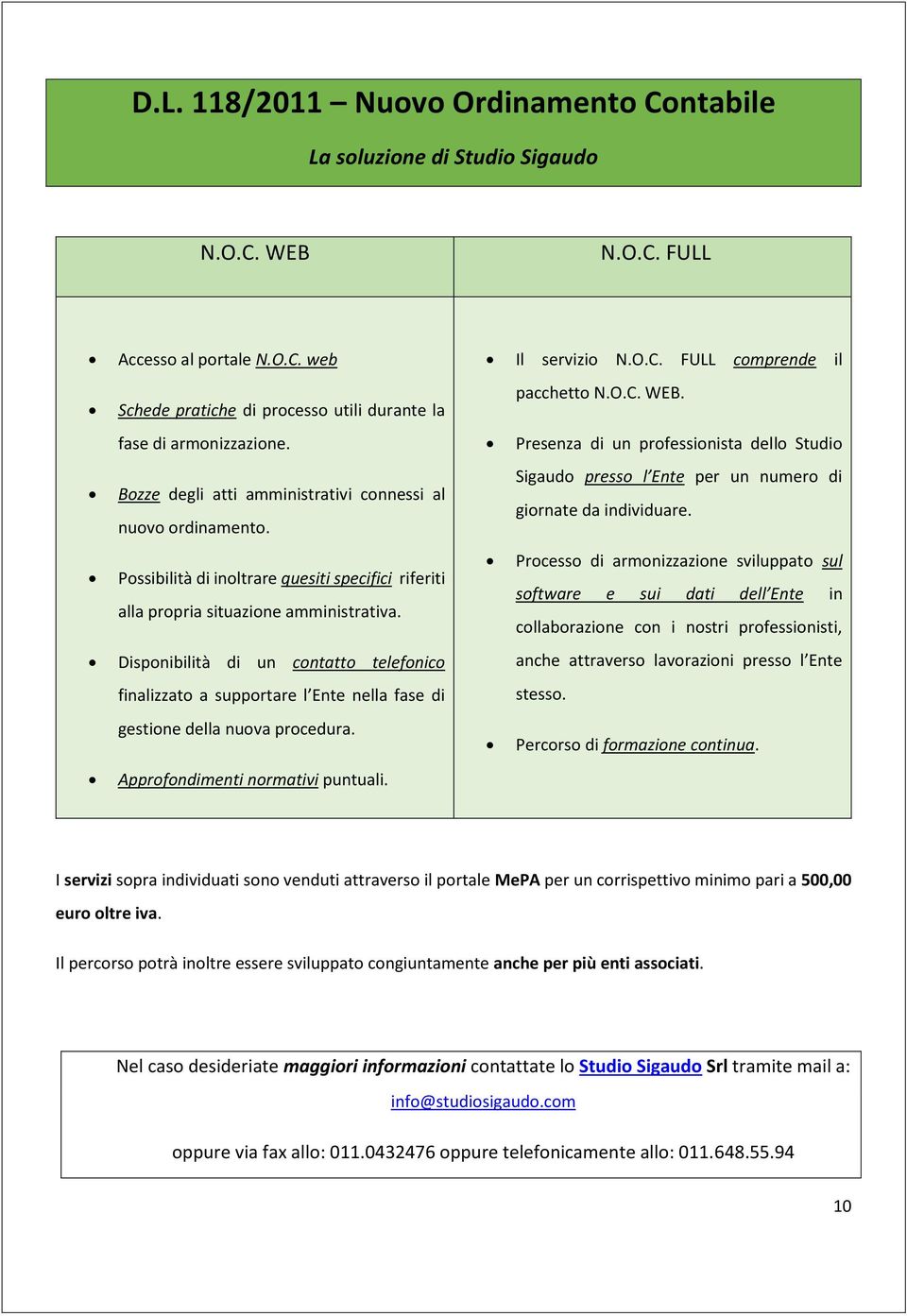 Disponibilità di un contatto telefonico finalizzato a supportare l Ente nella fase di gestione della nuova procedura. Approfondimenti normativi puntuali. Il servizio N.O.C.