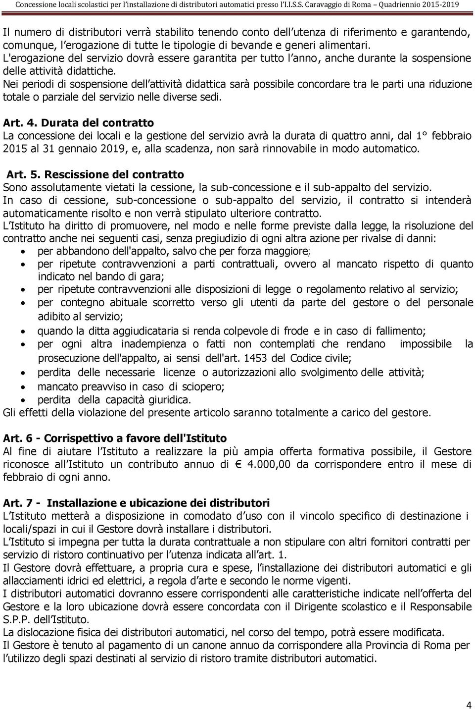 Nei periodi di sospensione dell attività didattica sarà possibile concordare tra le parti una riduzione totale o parziale del servizio nelle diverse sedi. Art. 4.