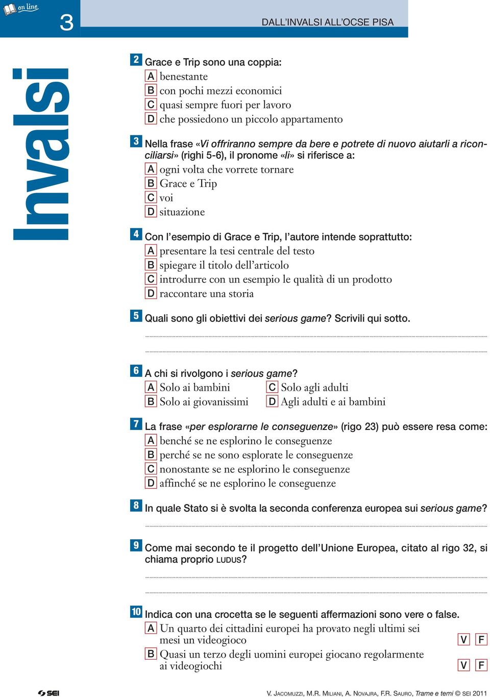 esempio di Grace e Trip, l autore intende soprattutto: A presentare la tesi centrale del testo B spiegare il titolo dell articolo C introdurre con un esempio le qualità di un prodotto D raccontare