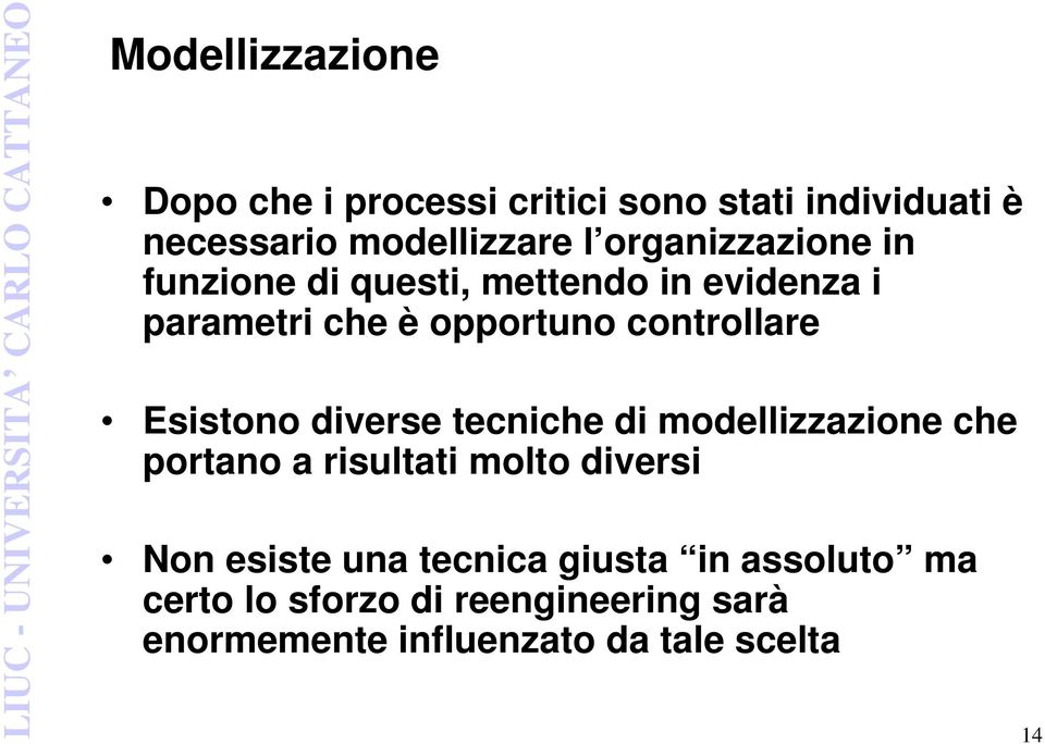 Esistono diverse tecniche di modellizzazione che portano a risultati molto diversi Non esiste una