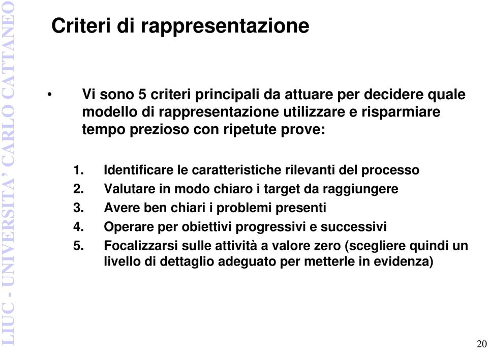 Valutare in modo chiaro i target da raggiungere 3. Avere ben chiari i problemi presenti 4.