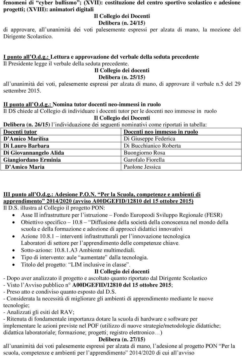 nte Scolastico. I punto all O.d.g.: Lettura e approvazione del verbale della seduta precedente Il Presidente legge il verbale della seduta precedente. Delibera (n.