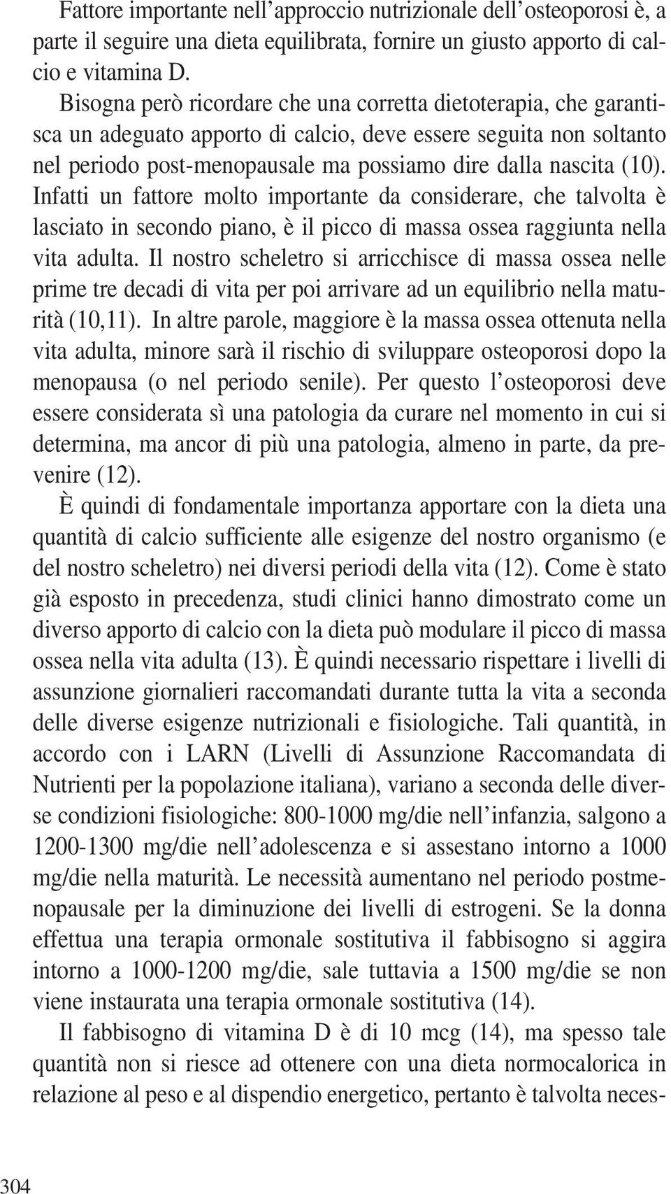 Infatti un fattore molto importante da considerare, che talvolta è lasciato in secondo piano, è il picco di massa ossea raggiunta nella vita adulta.