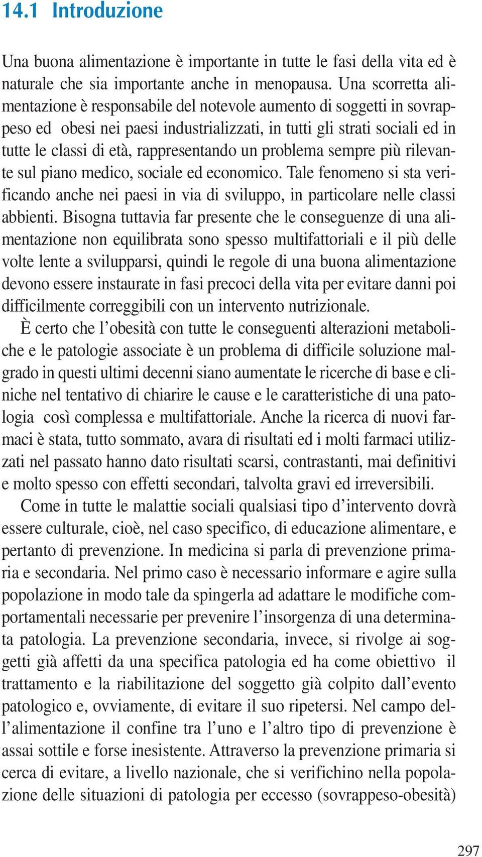 un problema sempre più rilevante sul piano medico, sociale ed economico. Tale fenomeno si sta verificando anche nei paesi in via di sviluppo, in particolare nelle classi abbienti.