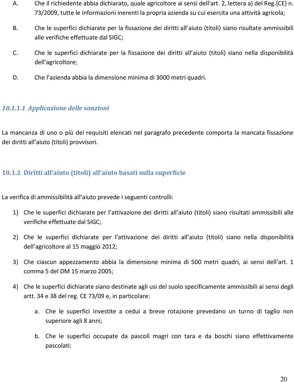 Che le superfici dichiarate per la fissazione dei diritti all aiuto (titoli) siano risultate ammissibili alle verifiche effettuate dal SIGC; C.