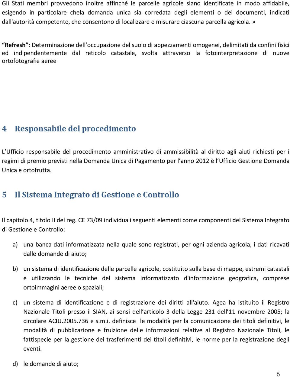 » Refresh : Determinazione dell occupazione del suolo di appezzamenti omogenei, delimitati da confini fisici ed indipendentemente dal reticolo catastale, svolta attraverso la fotointerpretazione di