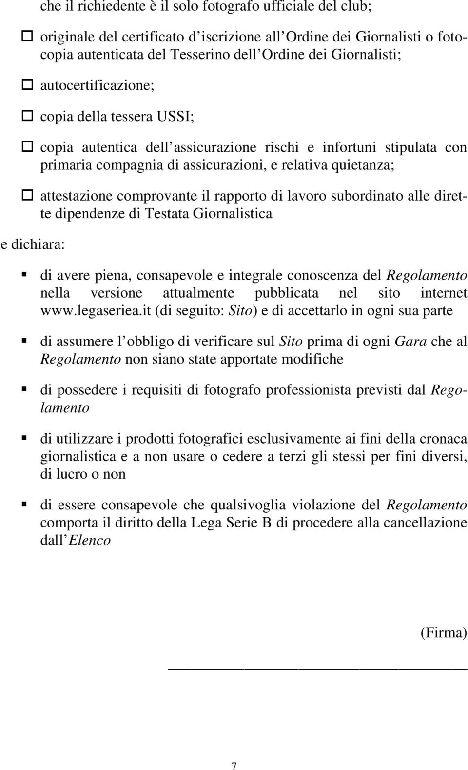 il rapporto di lavoro subordinato alle dirette dipendenze di Testata Giornalistica e dichiara: di avere piena, consapevole e integrale conoscenza del Regolamento nella versione attualmente pubblicata