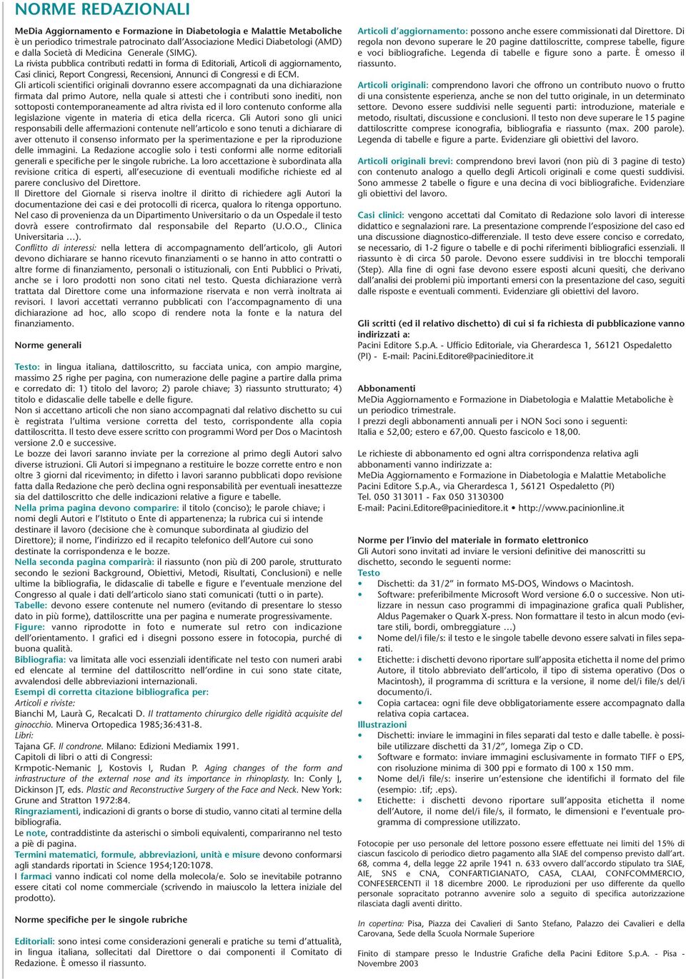 Gli articoli scientifici originali dovranno essere accompagnati da una dichiarazione firmata dal primo Autore, nella quale si attesti che i contributi sono inediti, non sottoposti contemporaneamente