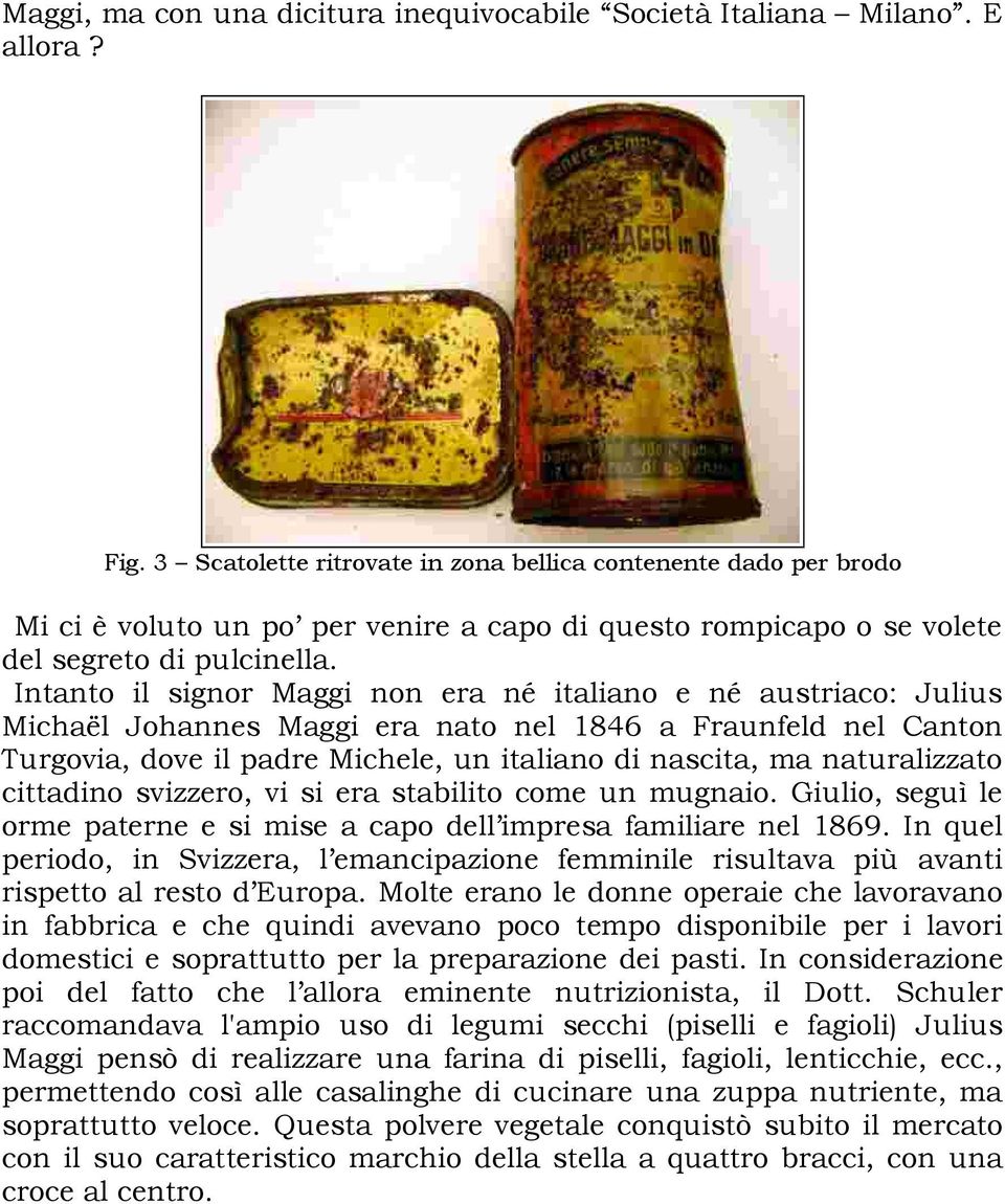 Intanto il signor Maggi non era né italiano e né austriaco: Julius Michaël Johannes Maggi era nato nel 1846 a Fraunfeld nel Canton Turgovia, dove il padre Michele, un italiano di nascita, ma