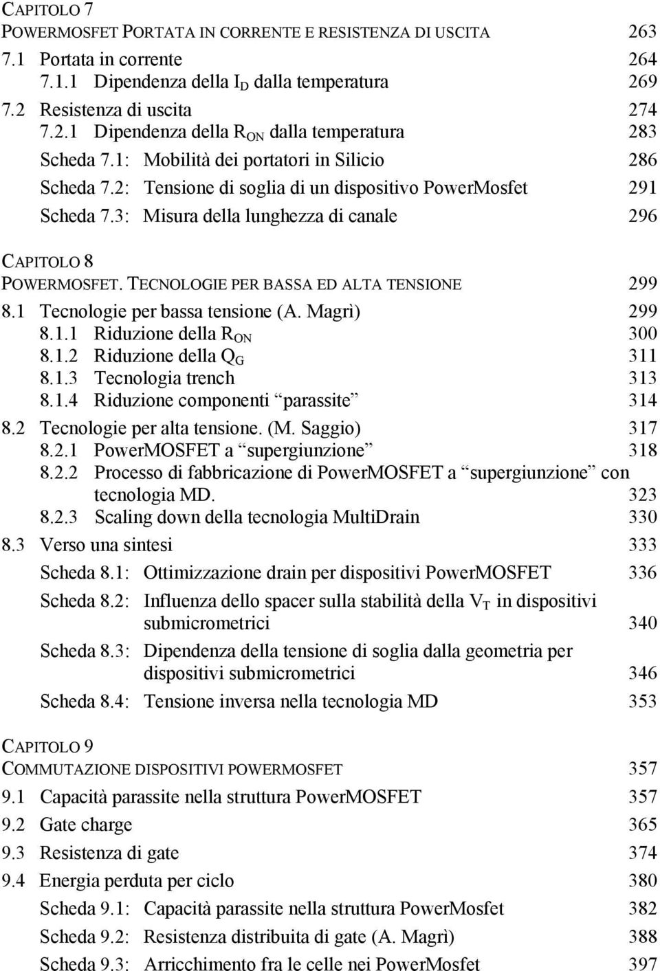 TECNOLOGIE PER BASSA ED ALTA TENSIONE 299 8.1 Tecnologie per bassa tensione (A. Magrì) 299 8.1.1 Riduzione della R ON 300 8.1.2 Riduzione della Q G 311 8.1.3 Tecnologia trench 313 8.1.4 Riduzione componenti parassite 314 8.