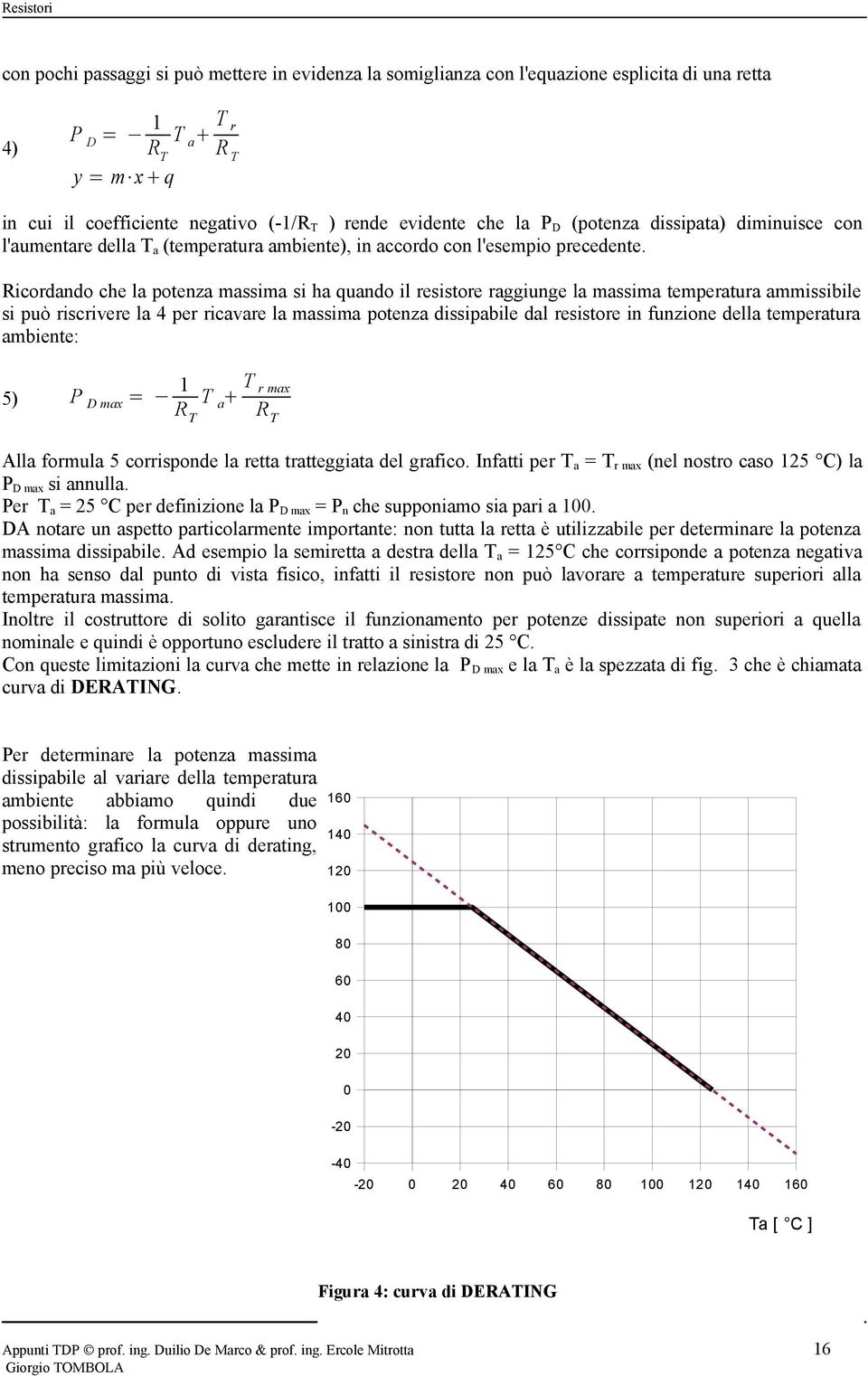 Ricordando che la potenza massima si ha quando il resistore raggiunge la massima temperatura ammissibile si può riscrivere la 4 per ricavare la massima potenza dissipabile dal resistore in funzione