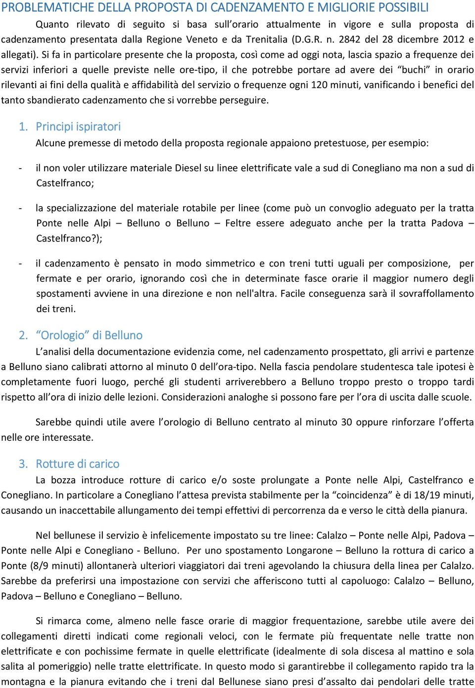 Si fa in particolare presente che la proposta, così come ad oggi nota, lascia spazio a frequenze dei servizi inferiori a quelle previste nelle ore-tipo, il che potrebbe portare ad avere dei buchi in