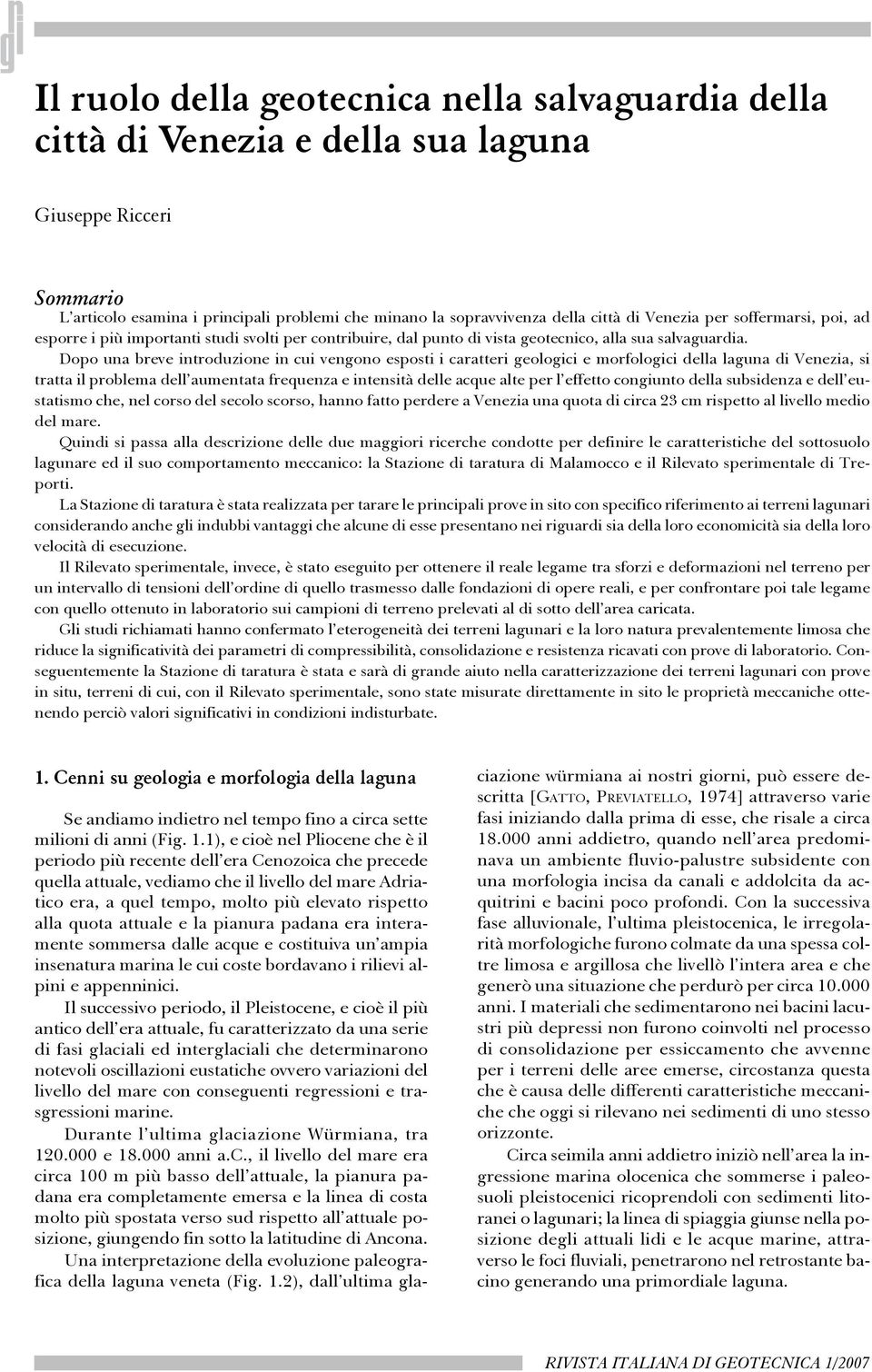 Dopo una breve introduzione in cui vengono esposti i caratteri geologici e morfologici della laguna di Venezia, si tratta il problema dell aumentata frequenza e intensità delle acque alte per l