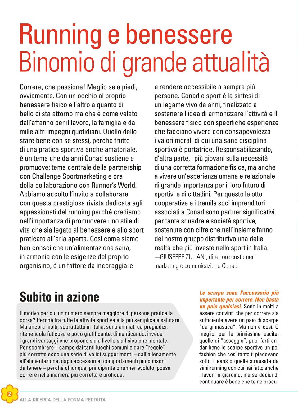 Quello dello stare bene con se stessi, perché frutto di una pratica sportiva anche amatoriale, è un tema che da anni Conad sostiene e promuove; tema centrale della partnership con Challenge