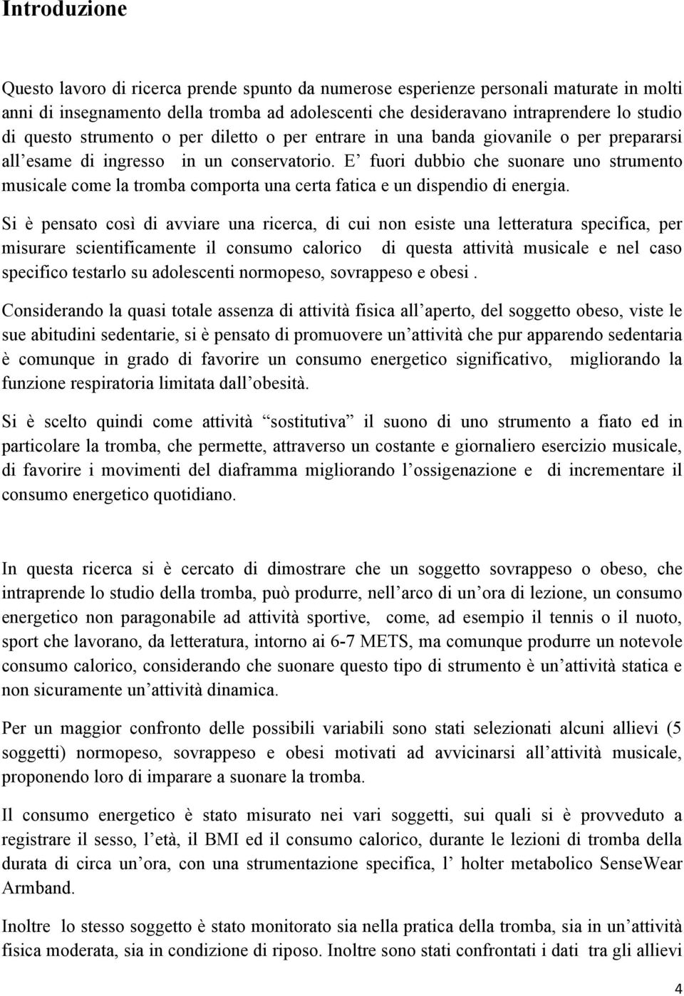 E fuori dubbio che suonare uno strumento musicale come la tromba comporta una certa fatica e un dispendio di energia.