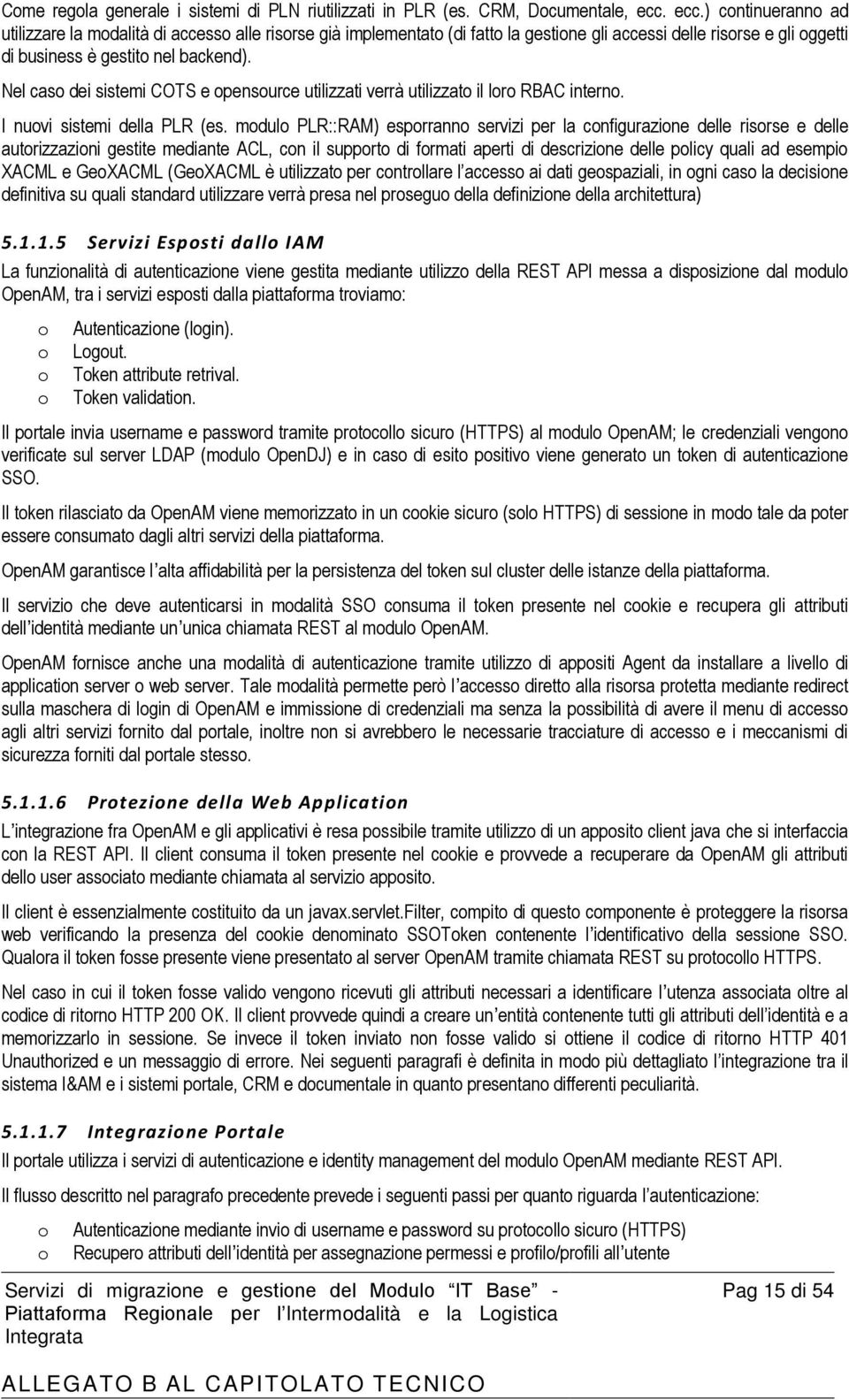 Nel cas dei sistemi COTS e pensurce utilizzati verrà utilizzat il lr RBAC intern. I nuvi sistemi della PLR (es.