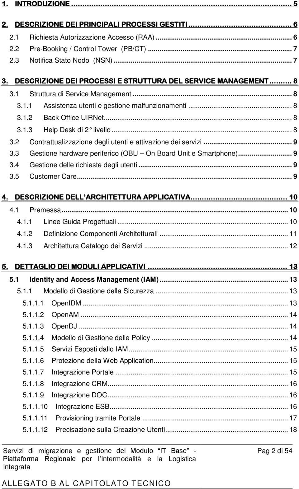 .. 8 3.2 Cntrattualizzazine degli utenti e attivazine dei servizi... 9 3.3 Gestine hardware periferic (OBU On Bard Unit e Smartphne)... 9 3.4 Gestine delle richieste degli utenti... 9 3.5 Custmer Care.