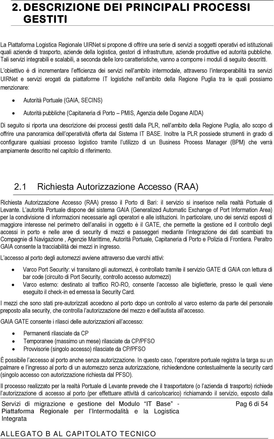 L biettiv è di incrementare l efficienza dei servizi nell ambit intermdale, attravers l interperabilità tra servizi UIRNet e servizi ergati da piattafrme IT lgistiche nell ambit della Regine Puglia