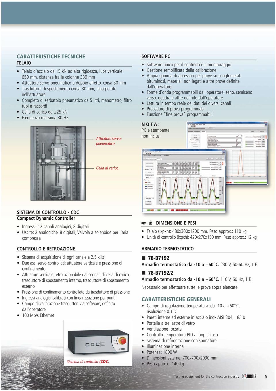servopneumatico SOFTWARE PC Software unico per il controllo e il monitoraggio Gestione semplificata della calibrazione Ampia gamma di accessori per prove su conglomerati bituminosi, materiali non