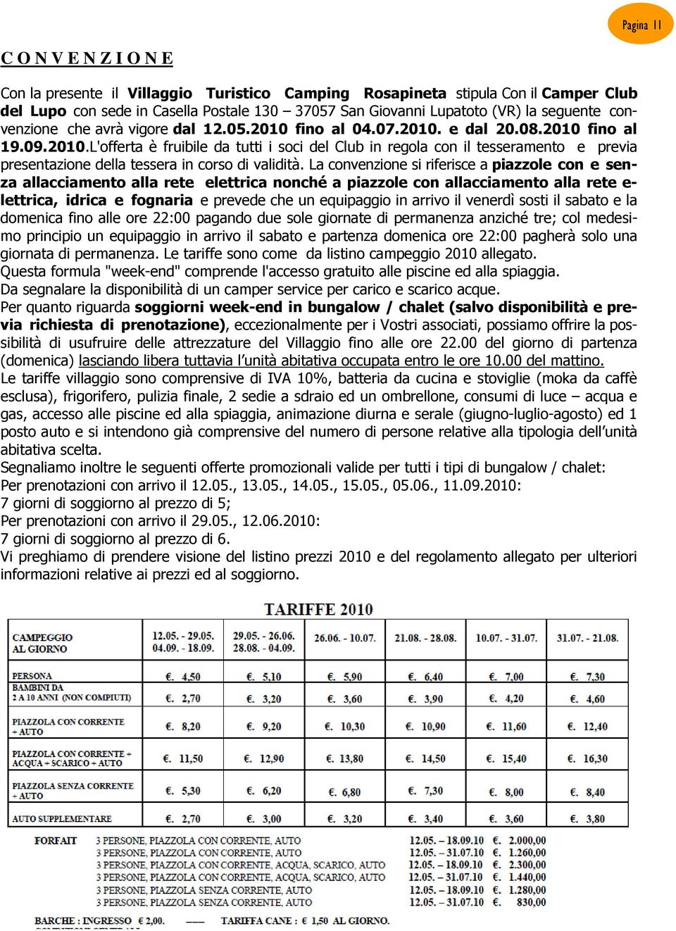 La convenzione si riferisce a piazzole con e senza allacciamento alla rete elettrica nonché a piazzole con allacciamento alla rete e- lettrica, idrica e fognaria e prevede che un equipaggio in arrivo