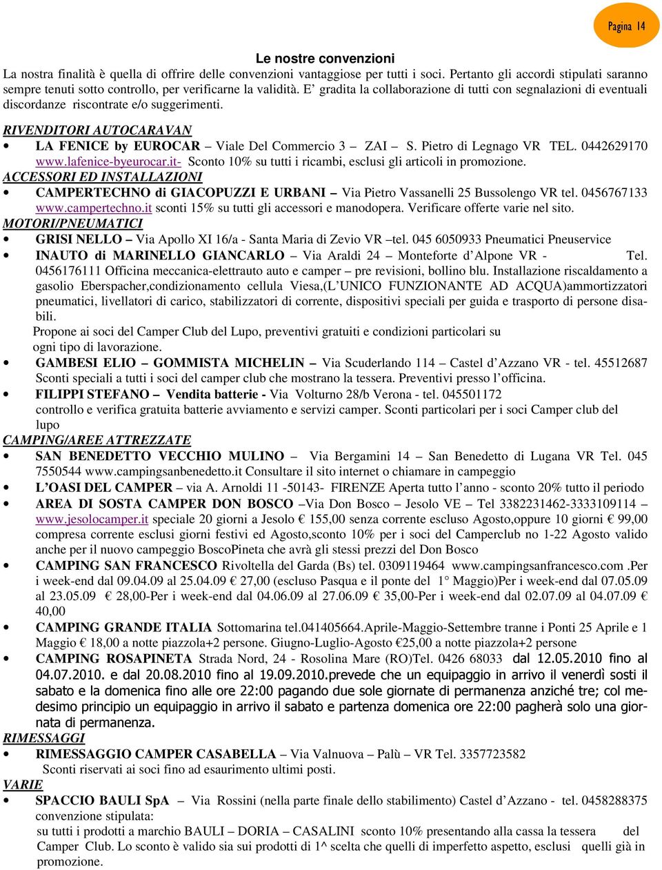 E gradita la collaborazione di tutti con segnalazioni di eventuali discordanze riscontrate e/o suggerimenti. RIVENDITORI AUTOCARAVAN LA FENICE by EUROCAR Viale Del Commercio 3 ZAI S.