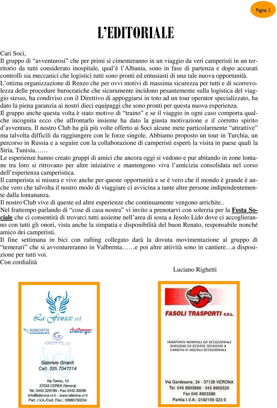 L ottima organizzazione di Renzo che per ovvi motivi di massima sicurezza per tutti e di scorrevolezza delle procedure burocratiche che sicuramente incidono pesantemente sulla logistica del viaggio