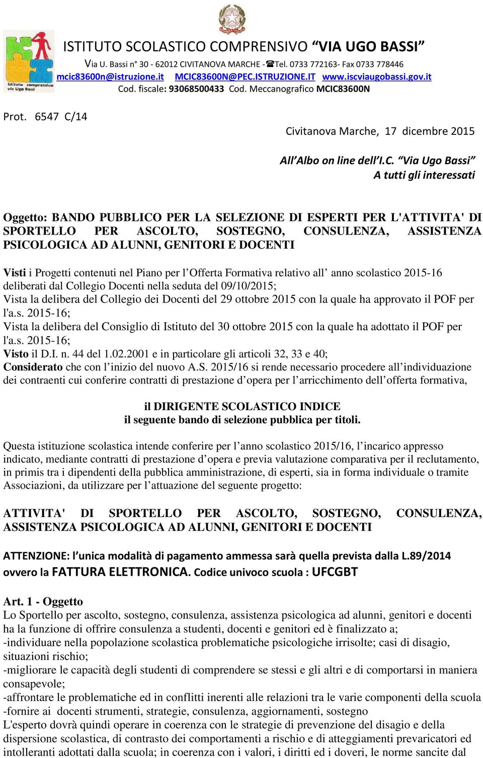 PUBBLICO PER LA SELEZIONE DI ESPERTI PER L'ATTIVITA' DI SPORTELLO PER ASCOLTO, SOSTEGNO, CONSULENZA, ASSISTENZA PSICOLOGICA AD ALUNNI, GENITORI E DOCENTI Visti i Progetti contenuti nel Piano per l