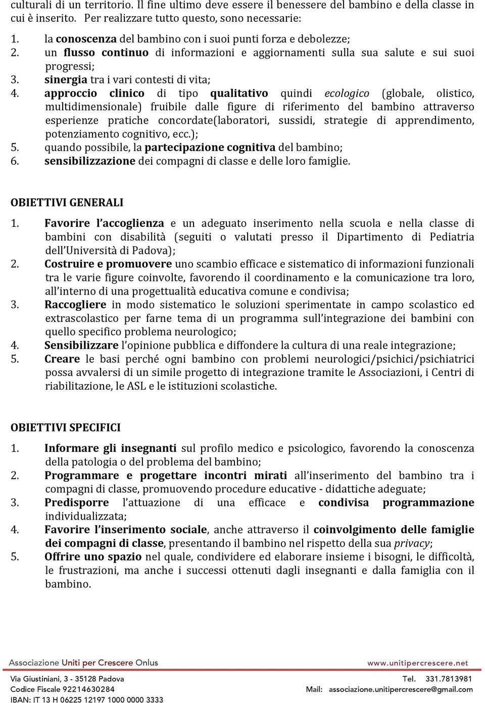 approccio clinico di tipo qualitativo quindi ecologico (globale, olistico, multidimensionale) fruibile dalle figure di riferimento del bambino attraverso esperienze pratiche concordate(laboratori,