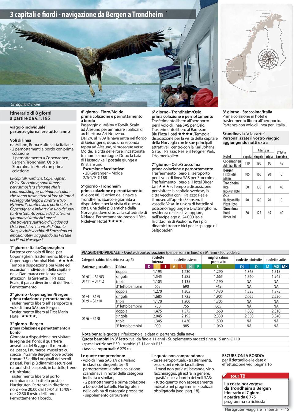 195 viaggio individuale partenze giornaliere tutto l anno Voli di linea da Milano, Roma e altre città italiane - 2 pernottamenti a bordo con prima colazione - 1 pernottamento a Copenaghen, Bergen,