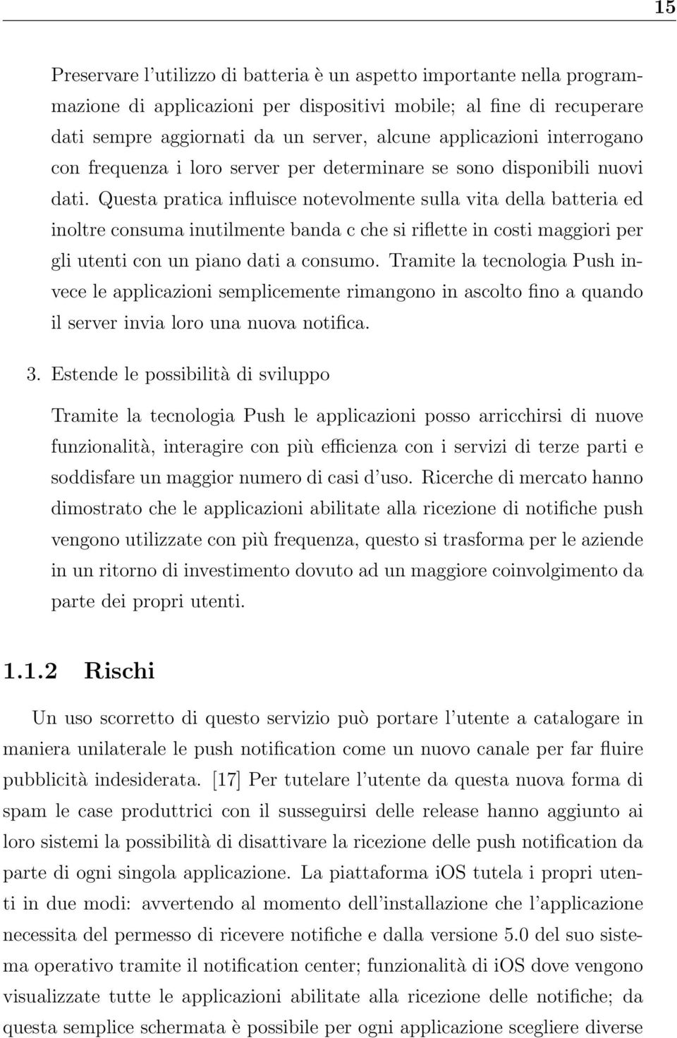 Questa pratica influisce notevolmente sulla vita della batteria ed inoltre consuma inutilmente banda c che si riflette in costi maggiori per gli utenti con un piano dati a consumo.