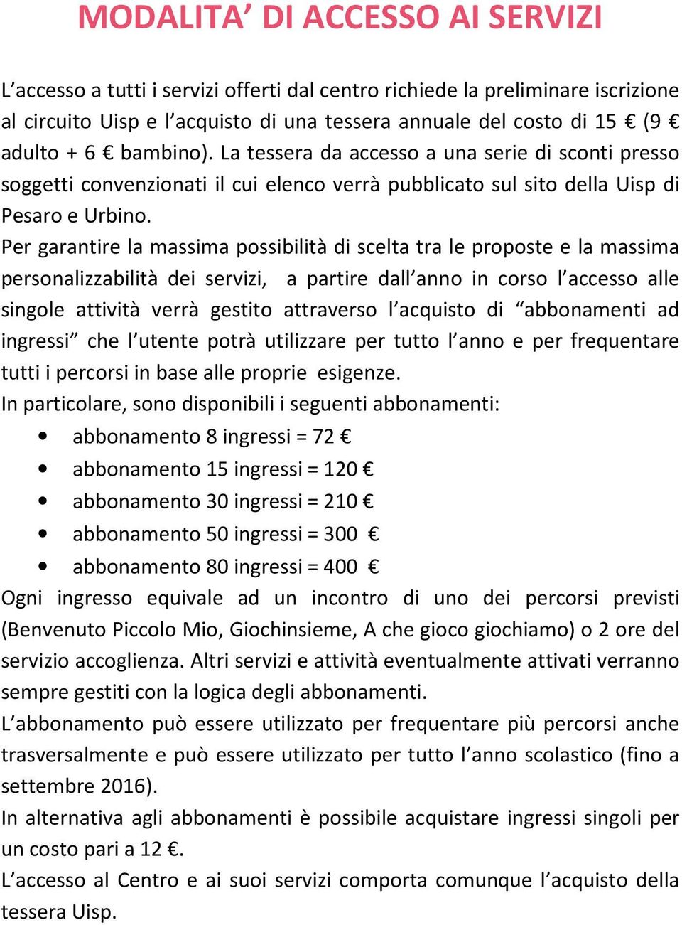 Per garantire la massima possibilità di scelta tra le proposte e la massima personalizzabilità dei servizi, a partire dall anno in corso l accesso alle singole attività verrà gestito attraverso l