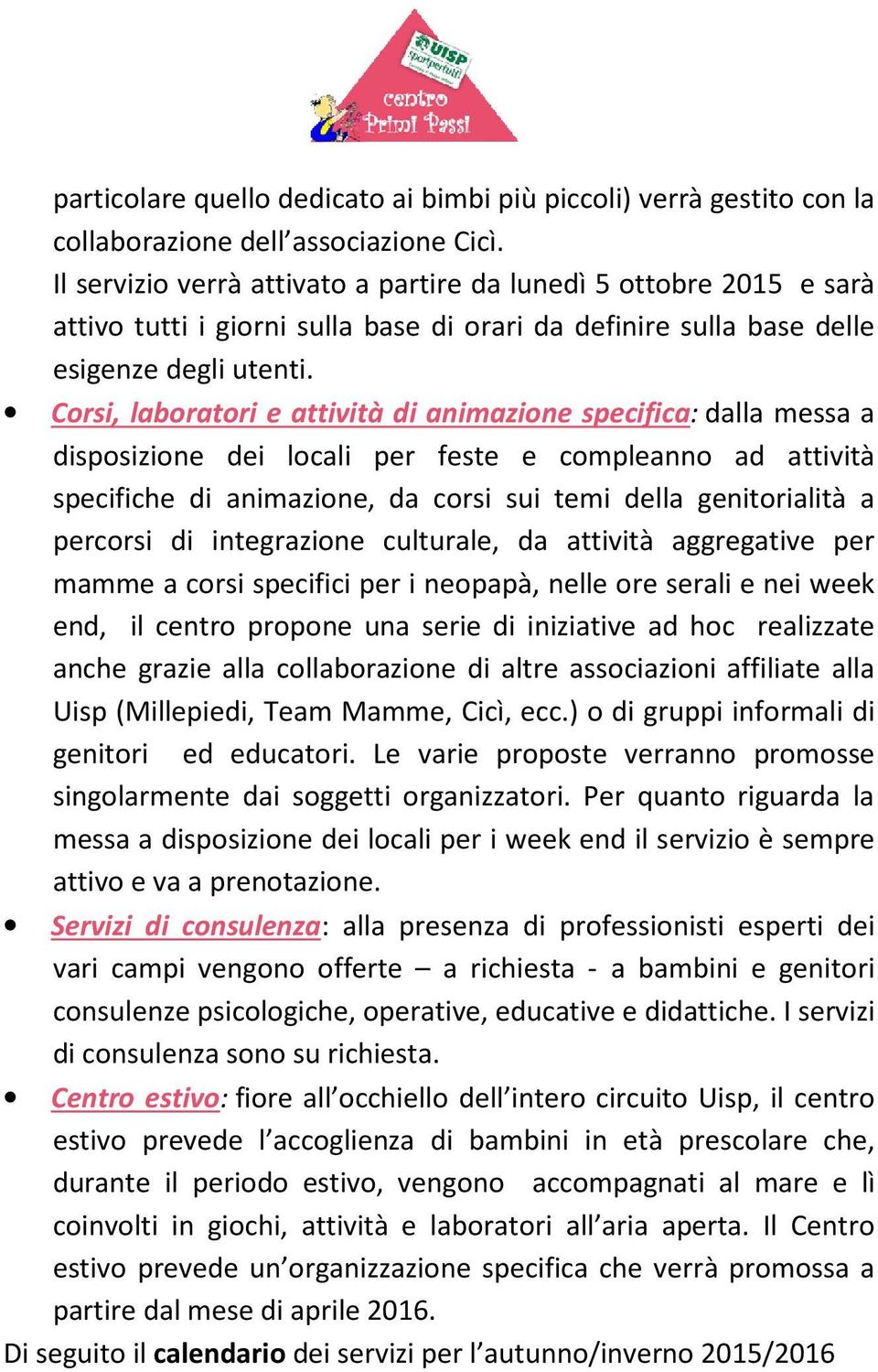 Corsi, laboratori e attività di animazione specifica: dalla messa a disposizione dei locali per feste e compleanno ad attività specifiche di animazione, da corsi sui temi della genitorialità a