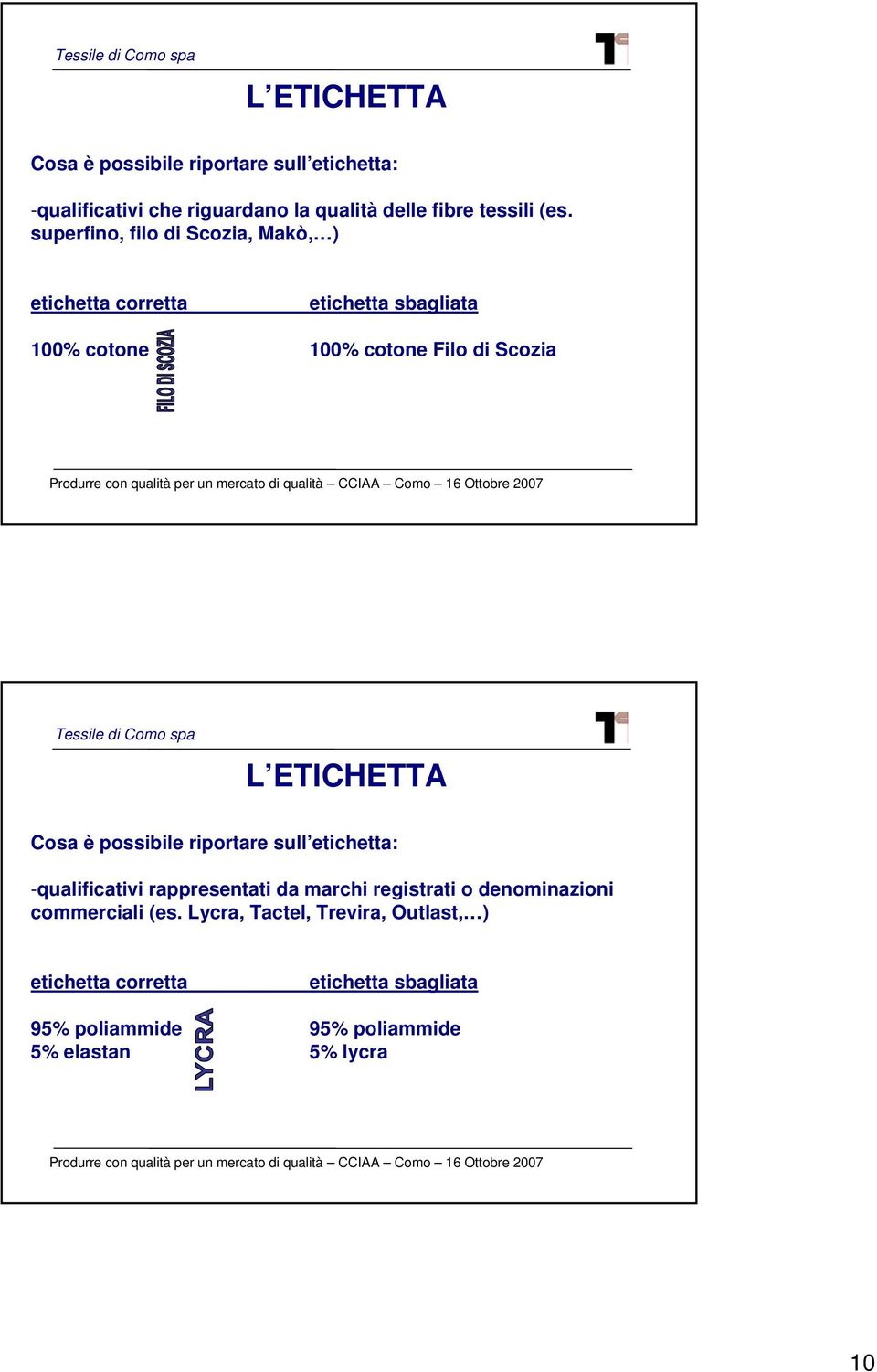 Cosa è possibile riportare sull etichetta: -qualificativi rappresentati da marchi registrati o denominazioni commerciali (es.