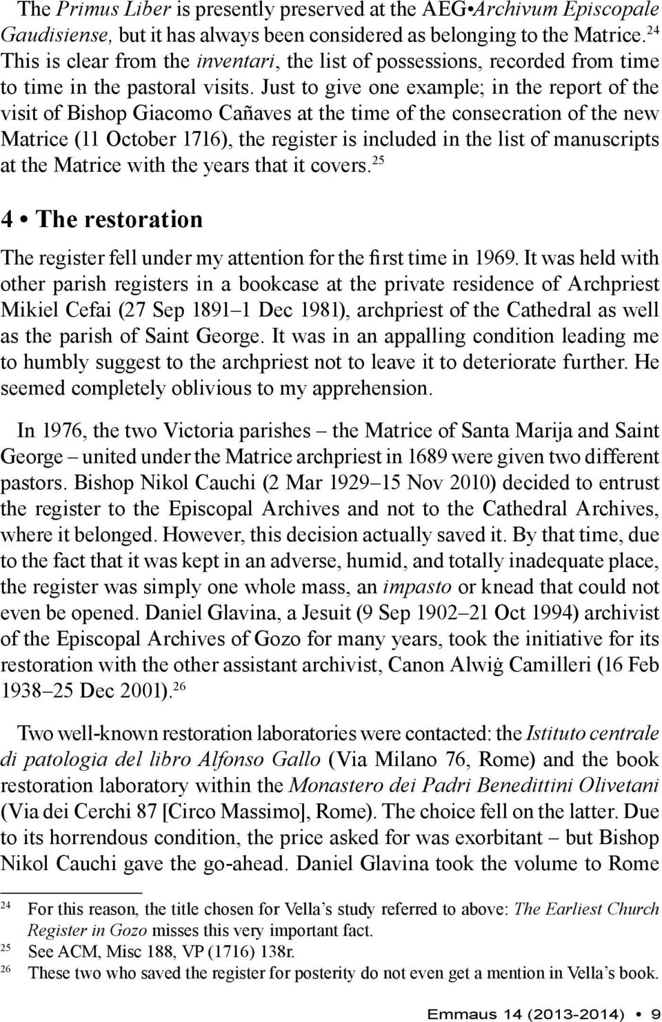 Just to give one example; in the report of the visit of Bishop Giacomo Cañaves at the time of the consecration of the new Matrice (11 October 1716), the register is included in the list of