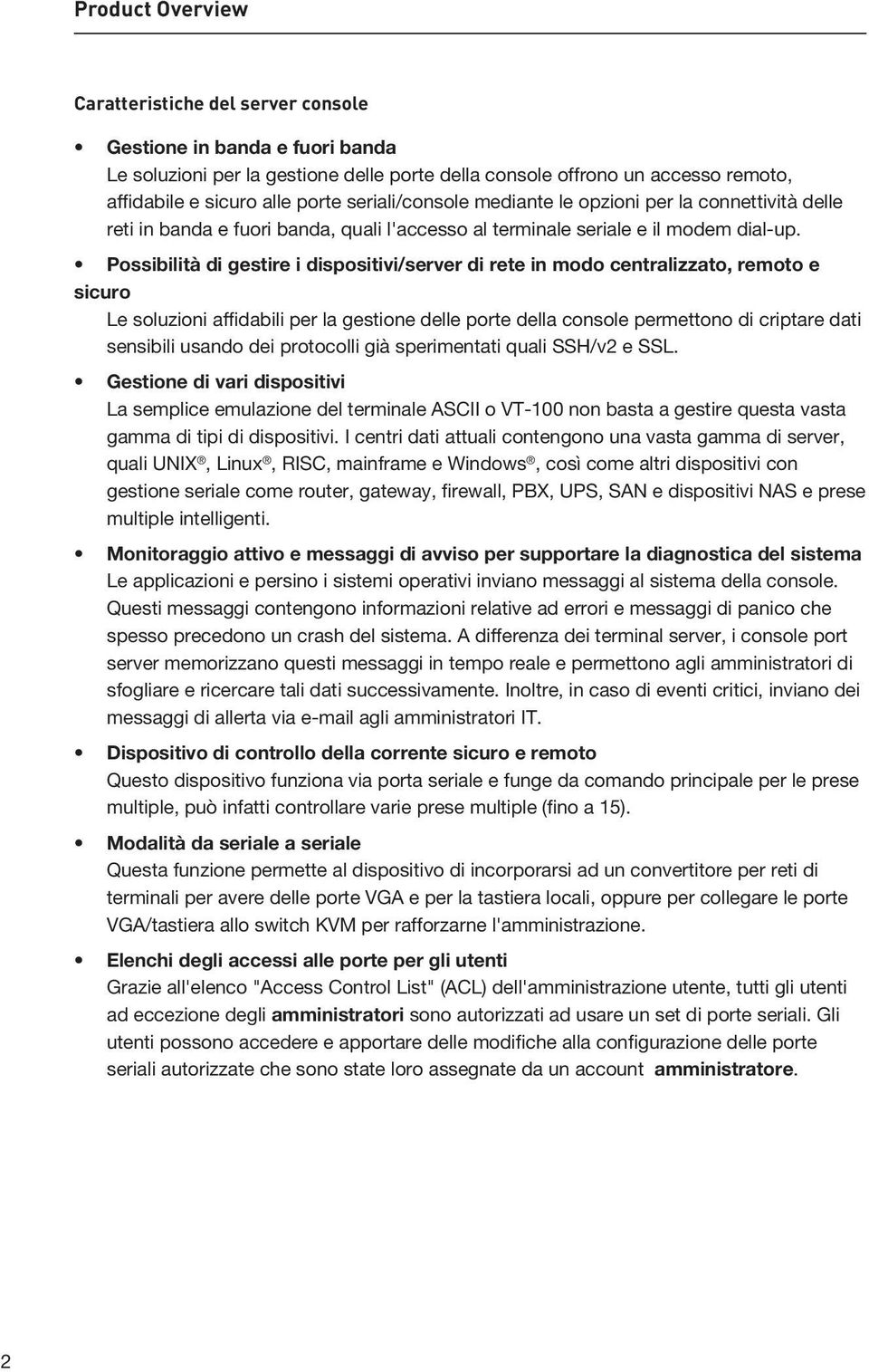 Possibilità di gestire i dispositivi/server di rete in modo centralizzato, remoto e sicuro Le soluzioni affidabili per la gestione delle porte della console permettono di criptare dati sensibili