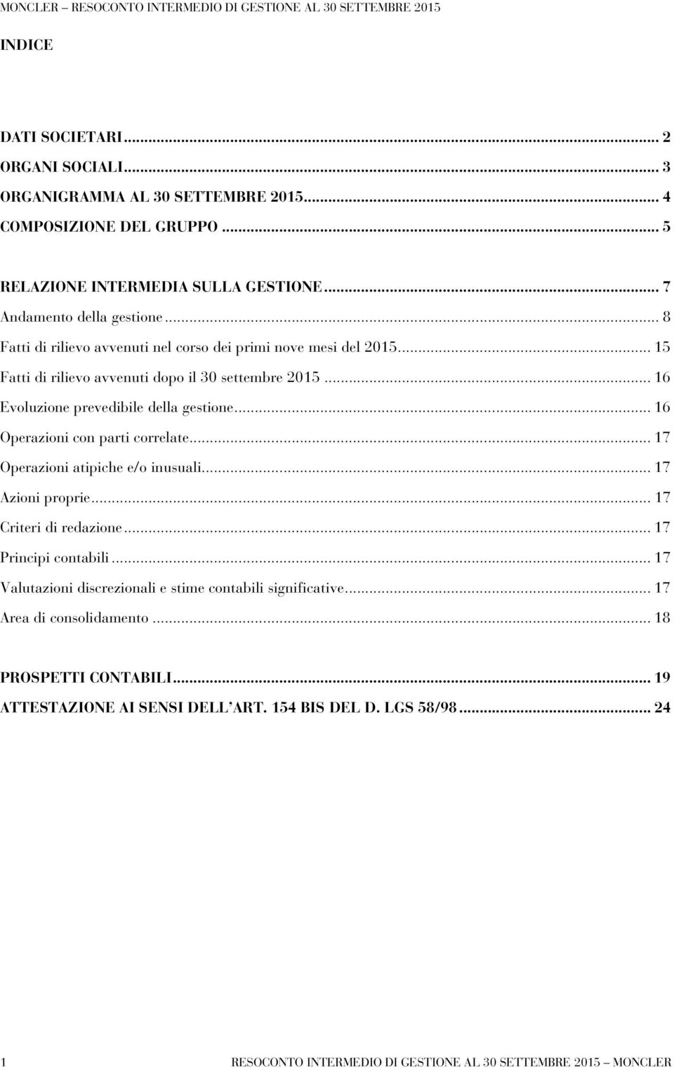 .. 16 Evoluzione prevedibile della gestione... 16 Operazioni con parti correlate... 17 Operazioni atipiche e/o inusuali... 17 Azioni proprie... 17 Criteri di redazione... 17 Principi contabili.