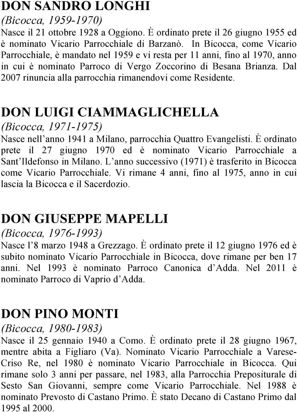 Dal 2007 rinuncia alla parrocchia rimanendovi come Residente. DON LUIGI CIAMMAGLICHELLA (Bicocca, 1971-1975) Nasce nell anno 1941 a Milano, parrocchia Quattro Evangelisti.