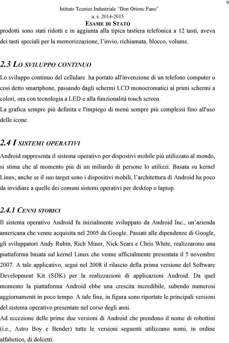 colori, ora con tecnologia a LED e alla funzionalità touch screen. La grafica sempre più definita e l'impiego di menù sempre più complessi fino all'uso delle icone. 2.