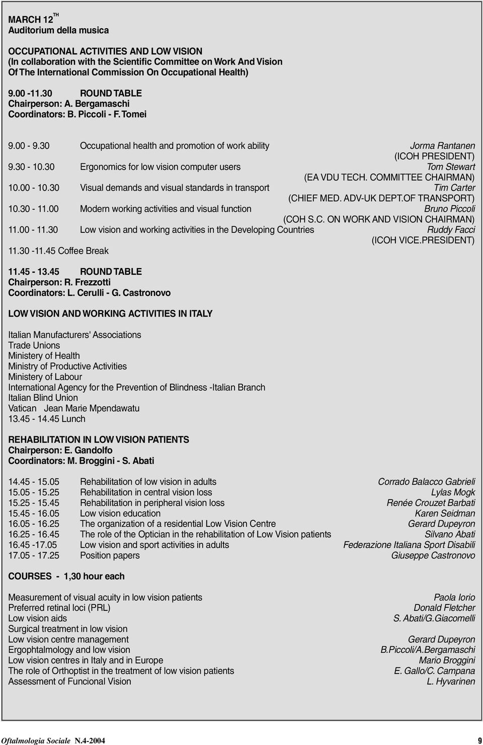 30 Ergonomics for low vision computer users Tom Stewart (EA VDU TECH. COMMITTEE CHAIRMAN) 10.00-10.30 Visual demands and visual standards in transport Tim Carter (CHIEF MED. ADV-UK DEPT.