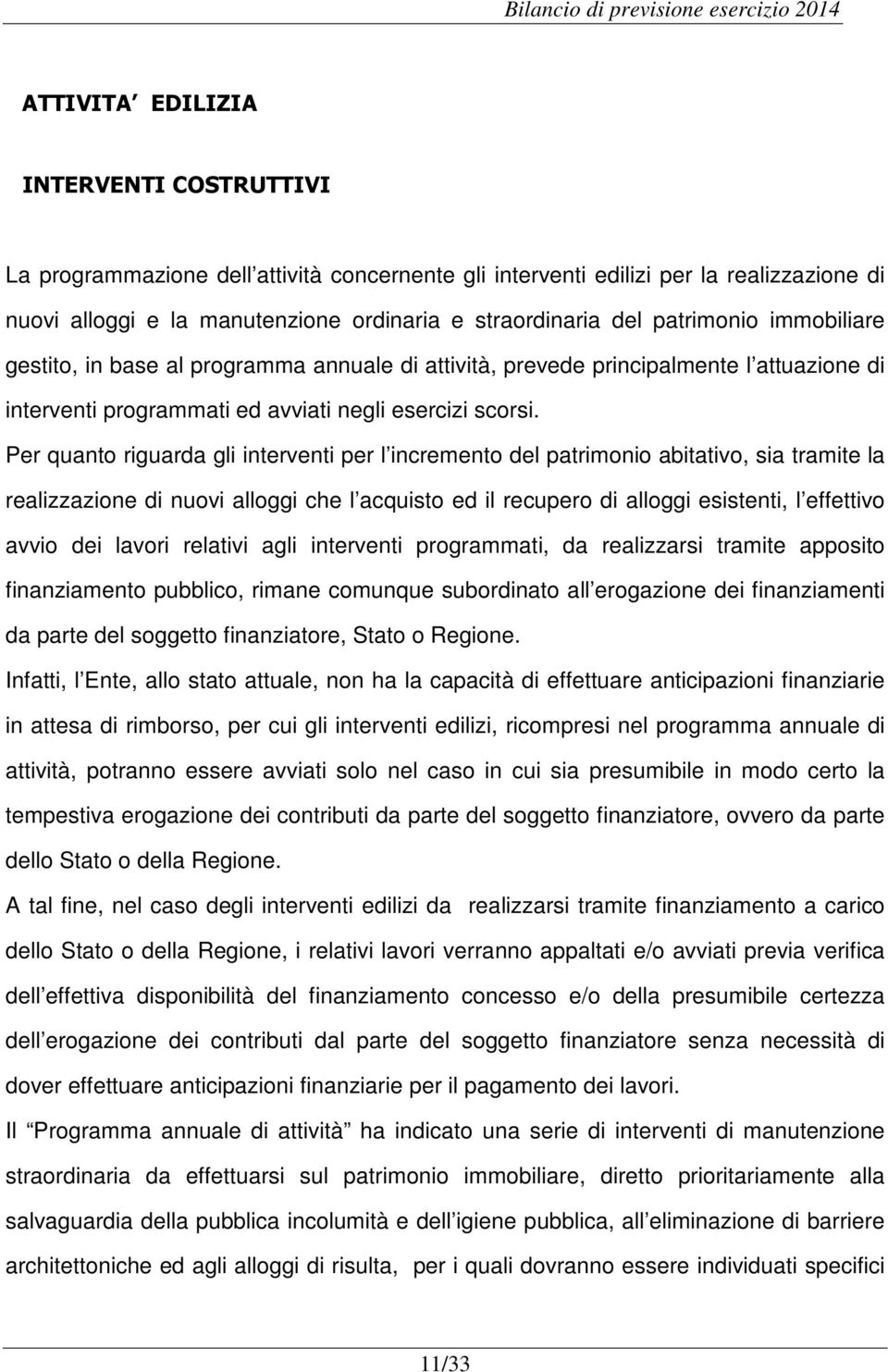 Per quanto riguarda gli interventi per l incremento del patrimonio abitativo, sia tramite la realizzazione di nuovi alloggi che l acquisto ed il recupero di alloggi esistenti, l effettivo avvio dei