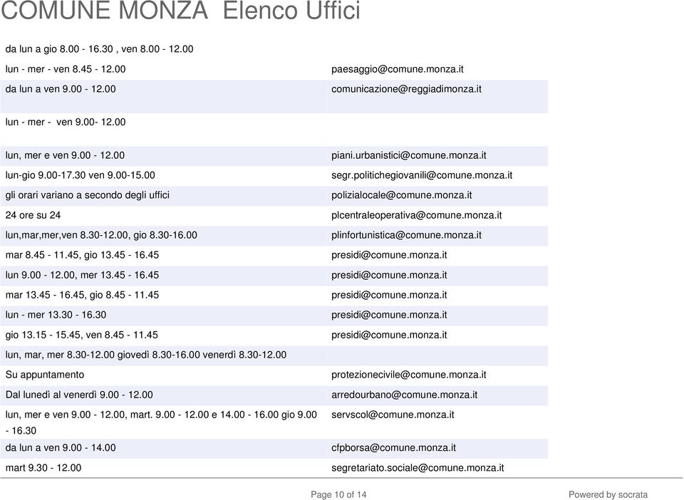 monza.it lun,mar,mer,ven 8.30-12.00, gio 8.30-16.00 mar 8.45-11.45, gio 13.45-16.45 lun 9.00-12.00, mer 13.45-16.45 mar 13.45-16.45, gio 8.45-11.45 lun - mer 13.30-16.30 gio 13.15-15.45, ven 8.45-11.45 plinfortunistica@comune.